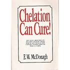 Chelation Can Cure: How to Reverse Heart Disease, Diabetes, Stroke, High Blood Pressure... by  E. W. McDonagh