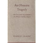 An Obstetric tragedy: The case of Her Royal Highness the Princess Charlotte Augusta : some... by 