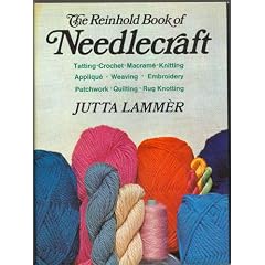 The Reinhold book of needlecraft: embroidery, crochet, knitting, weaving, macrame, applique, patchwork, and many other handicraft techniques, old and new