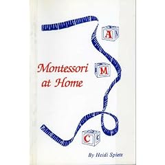 Montessori at Home: A Complete Guide to Teaching Your Preschooler at Home Using the Montessori Method