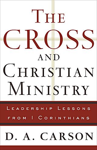 D.A. Carson, The Cross and Christian Ministry: Leadership Lessions from I Corinthians