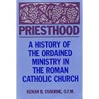 Priesthood: A History of Ordained Ministry in the Roman Catholic Church by Kenan B. Osborne