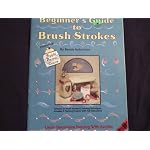 Beginner's Guide to Brush Strokes (Lessons on Brush Strokes & Painting Techniques - Includes 9 Painting Projects with Full Instructions) book cover