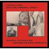 Gospel Hymns for Agnostics and Atheists by Caeser Pink and the Imperial Orgy (Audio CD)