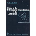 Guide to the Ultrasound Examination of the Abdomen by M. Leon Skolnick