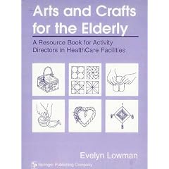 Arts and Crafts for the Elderly: A Resource Book for Activity Directors in Healthcare Facilities
