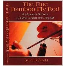 The Fine Bamboo Fly Rod: A Master's Secrets of Restoration and Repair: Stuart Kirkfield