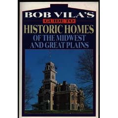 Bob Vila's Guide to Historic Homes of the Midwest and Great Plains (Bob Vila's Guides to Historic Homes of America, Vol 4)