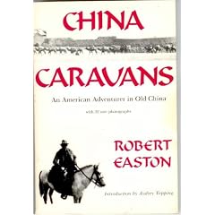 China Caravans: An American Adventurer in Old China : Including an Exploration of the Royal Tombs of Xian and the Ill-Fated Restoration of the Last M