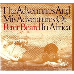 The Adventures and Misadventures of Peter Beard in Africa