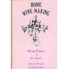 Home Wine Making (Without Failures with nearly 200 recipes) by  H.E. Bravery
