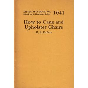 How To Cane and Upholster Chairs (Little Blue Book No. 1041) (Little blue book) by H. E. Enders