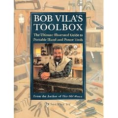 Bob Vila's Toolbox: The Ultimate Illustrated Guide to Portable Hand and Power Tools