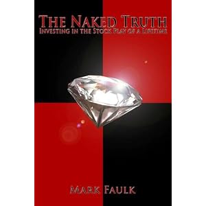 The Naked Truth: Investing in the Stock Play of a Lifetime by Mark Faulk