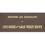 The ancestors and descendants of Luke Rogers and Sarah Wright Brown, book cover