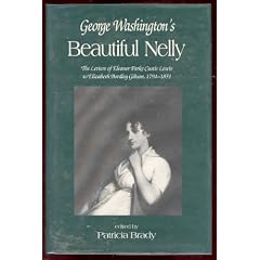 George Washington's Beautiful Nelly: The Letters of Eleanor Parke Curtis Lewis to Elizabeth Bordley Gibson, 1794-1851 (Women's Diaries and Letters of the South)