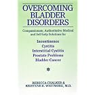 Overcoming Bladder Disorders: Compassionate Authoritative Medical and Self-Help Solutions... by Rebecca Chalker and Kristene E. Whitmore