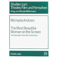 The Most Beautiful Woman on the Screen: The Fabrication of the Star Greta Garbo (Studien Zum Theater, Film Und Fernsehen, Band 19)