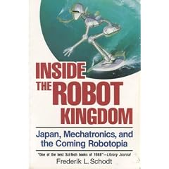 Inside the Robot Kingdom: Japan, Mechatronics and the Coming Robotopia
