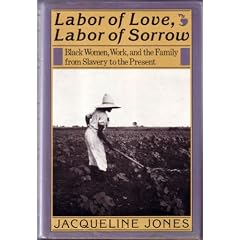 Labor of Love, Labor of Sorrow: Black Women, Work, and the Family from Slavery to the Present