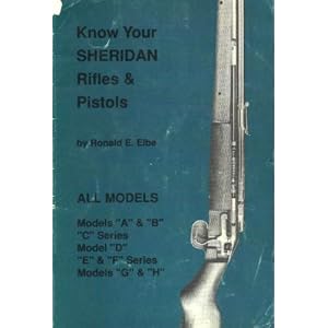 Know Your Sheridan Rifles and Pistols by Ronald E. Elbe