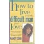 How to Live With the Difficult Man You Love by Nancy Good