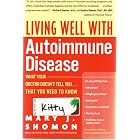 Click here to buy Living Well with Autoimmune Disease: What Your Doctor Doesn't Tell You...That You Need to... by  Mary J. Shomon.