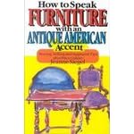 How to Speak Furniture With an Antique American Accent: Buying, Selling and Appraisal Tips... by Jeanne Siegel