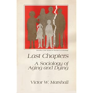 Last Chapters, a Sociology of Aging and Dying (Brooks Cole series in social gerontology) by Victor W. Marshall