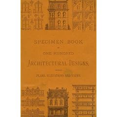 Specimen book of one hundred architectural designs: Showing plans, elevations and views of suburban houses, villas, sea-side and camp-ground cottages, ... furniture, prepared especially for this work