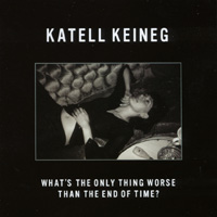 Whats the Only Thing Worse Than the End of Time? by Katell Keineg (Audio CD - 2002)