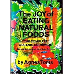 The Joy of Eating Natural Foods, the Complete Organic Cookbook, 2000 Delicious and Nutritious Recipes