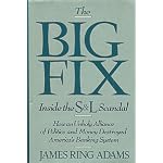 The Big Fix: Inside the S&L Scandal : How an Unholy Alliance of Politics and Money Destroyed Americas Banking System book cover