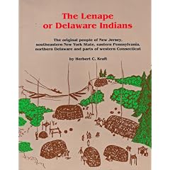 The Lenape or Delaware Indians: The Original People of New Jersey, Southeastern New York State, Eastern Pennsylvania, northern Delaware and parts of western Connecticut