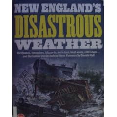 New England's Disastrous Weather: Hurricanes, Tornadoes, Blizzards, Dark Days, Heat Waves, Cold Snaps ...and  the Human Stories Behind Them
