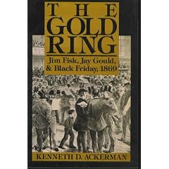 The Gold Ring: Jim Fisk, Jay Gould, and Black Friday, 1869