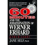 60 Minutes and the Assassination of Werner Erhard: How America's Top Rated Television Show Was Used in an Attempt to Destroy a Man Who Was Making A Difference