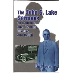 John G. Lake Sermons on Dominion over Demons, Disease & Death