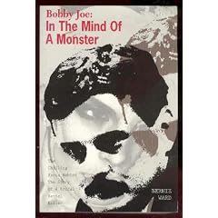 Bobby Joe: In the Mind of a Monster : The Chilling Facts Behind the Story of a Brutal Serial Killer