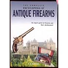 The complete encyclopedia of antique firearms: An expert guide to firearms and their... by A. E Hartnik