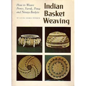 Indian Basket Weaving: How to Weave Pomo, Yurok, Pima, and Navajo Baskets by Sandra Corrie Newman