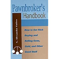 Pawnbroker's Handbook: How to Get Rich Buying and Selling Guns, Gold, and Other Good Stuff