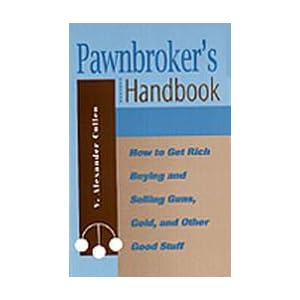 Pawnbroker's Handbook: How to Get Rich Buying and Selling Guns, Gold, and Other Good Stuff by V. Alexander Cullen