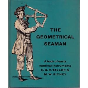 The Geometrical Seaman: A Book of Early Nautical Instruments by E. G. R. Taylor and M. W. Richey