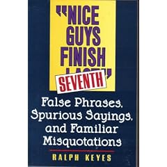 Nice Guys Finish Seventh: False Phrases, Spurious Sayings, and Familiar Misquotations