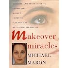 Makeover Miracles: A Before-and-After Guide to Corrective Makeup, Cosmetic Surgery, and... by Michael Maron