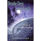 Breathe Deep Laugh Loudly: The Joy of Transformational Breathing by Judith Kravitz