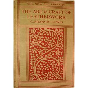 The art & craft of leatherwork;: A detailed & practical guide to the tooling, modelling, carving & other means of decorating leather & to the making & ... in that material; (The new art library)