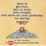 How to Get Rich, Fall in Love, Lose Weight, and Solve All Your Problems by Saying 
