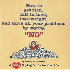 How to Get Rich, Fall in Love, Lose Weight, and Solve All Your Problems by Saying "No" (Guisewite, Cathy. Cathy Coping Guide for the '80s.)